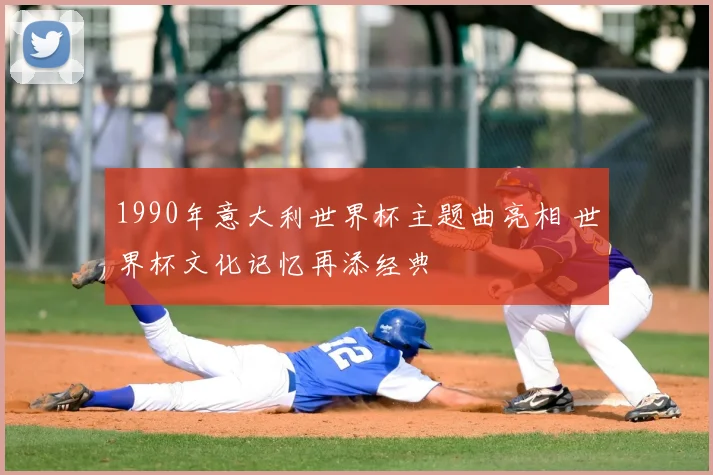1990年意大利世界杯主题曲亮相 世界杯文化记忆再添经典
