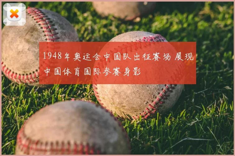 1948年奥运会中国队出征赛场 展现中国体育国际参赛身影